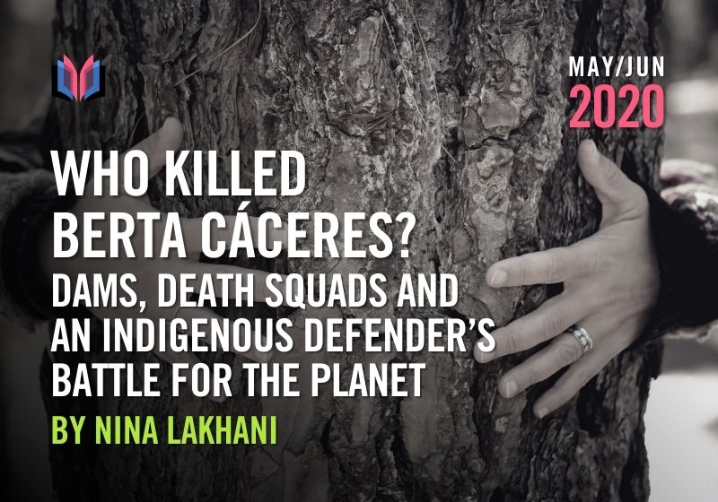 Who Killed Berta Cáceres? By Nina Lakhani