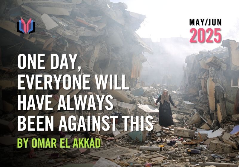One Day, Everyone Will Have Always Been Against This By Omar El Akkad