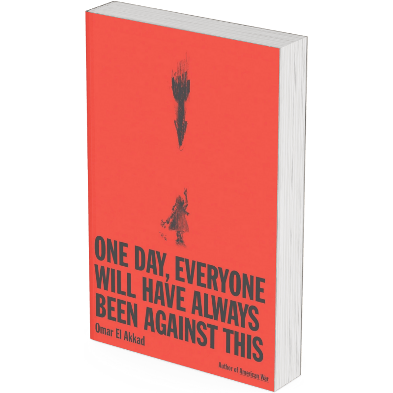 One Day, Everyone Will Have Always Been Against This by Omar El Akkad